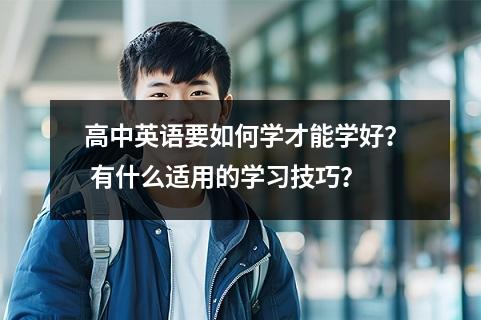 高中英语要如何学才能学好？ 有什么适用的学习技巧？