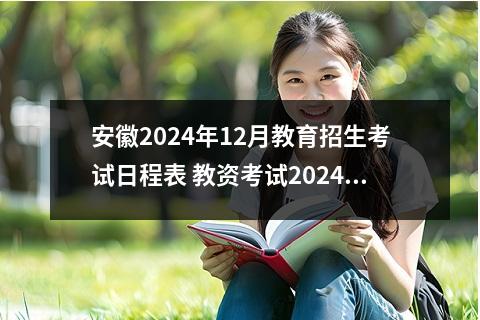 安徽2024年12月教育招生考试日程表 安徽考生艺考的技巧有哪些？