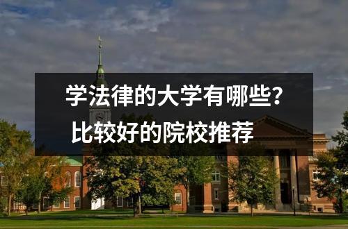 学法律的大学有哪些？ 比较好的院校推荐