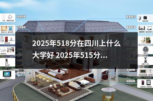 2025年518分在四川上什么大学好 2025年515分在四川上什么大学好