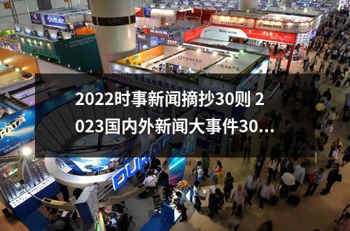 2022时事新闻摘抄30则 2023国内外新闻大事件30条