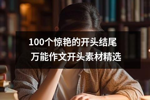 100个惊艳的开头结尾 万能作文开头素材精选