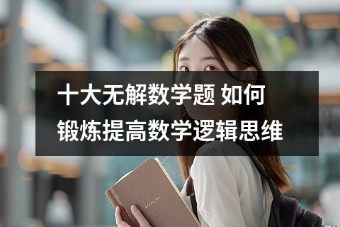 十大无解数学题 如何锻炼提高数学逻辑思维