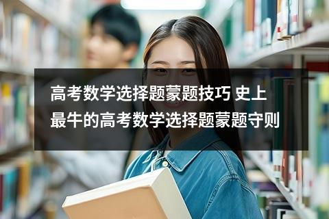 高考数学选择题蒙题技巧 史上最牛的高考数学选择题蒙题守则