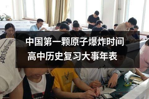 中国第一颗原子爆炸时间 高中历史复习大事年表