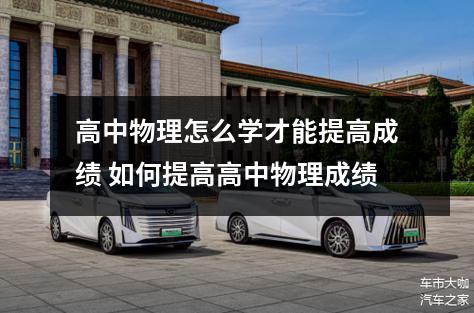 高中物理怎么学才能提高成绩 如何提高高中物理成绩