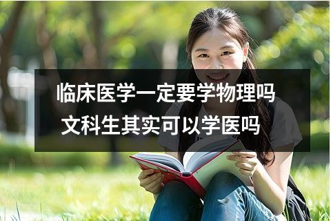 临床医学一定要学物理吗 文科生其实可以学医吗