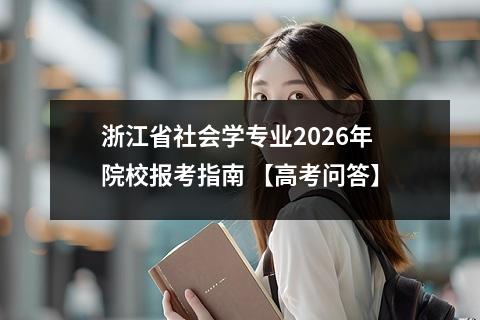 浙江省社会学专业2026年院校报考指南 【高考问答】