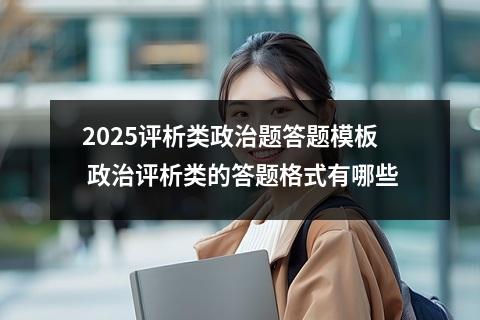 2025评析类政治题答题模板 政治评析类的答题格式有哪些