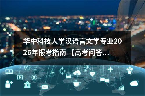 华中科技大学汉语言文学专业2026年报考指南 【高考问答】