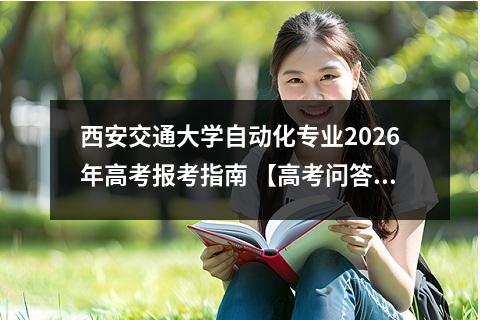 西安交通大学自动化专业2026年高考报考指南 【高考问答】