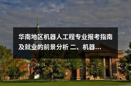 华南地区机器人工程专业报考指南及就业的前景分析 二、机器人工程专业就业趋势与行业需求