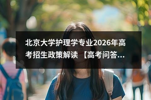 北京大学护理学专业2026年高考招生政策解读 【高考问答】
