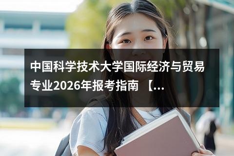 中国科学技术大学国际经济与贸易专业2026年报考指南 【高考问答】