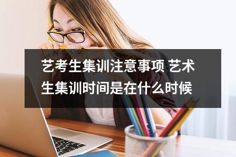 艺考生集训注意事项 艺术生集训时间是在什么时候