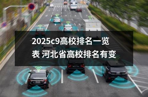 2025c9高校排名一览表 河北省高校排名有变