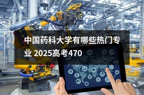 中国药科大学有哪些热门专业 2025高考470