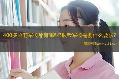 400多分的军校都有哪些?报考军校需要什么要求?