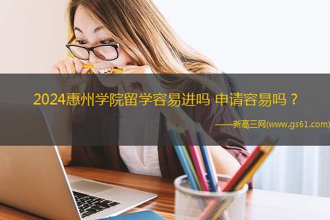 2024惠州学院留学容易进吗 申请容易吗？