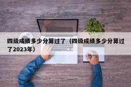 四级成绩多少分算过了（四级成绩多少分算过了2023年）