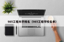 985工程大学排名（985工程学校名单）