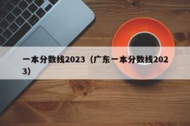 一本分数线2023（广东一本分数线2023）