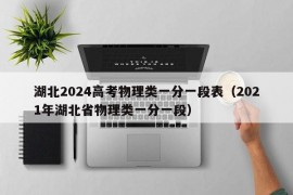 湖北2024高考物理类一分一段表（2021年湖北省物理类一分一段）