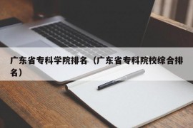 广东省专科学院排名（广东省专科院校综合排名）