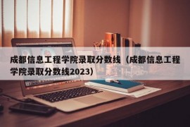 成都信息工程学院录取分数线（成都信息工程学院录取分数线2023）