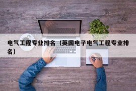 电气工程专业排名（英国电子电气工程专业排名）