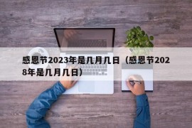 感恩节2023年是几月几日（感恩节2028年是几月几日）