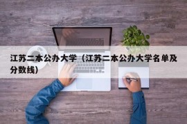 江苏二本公办大学（江苏二本公办大学名单及分数线）