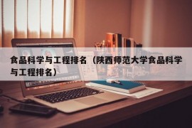 食品科学与工程排名（陕西师范大学食品科学与工程排名）