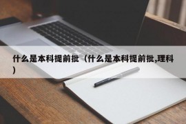 什么是本科提前批（什么是本科提前批,理科）