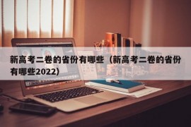 新高考二卷的省份有哪些（新高考二卷的省份有哪些2022）