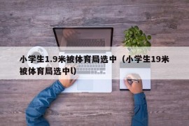 小学生1.9米被体育局选中（小学生19米被体育局选中l）