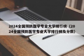 2024全国预防医学专业大学排行榜（2024全国预防医学专业大学排行榜及分数）