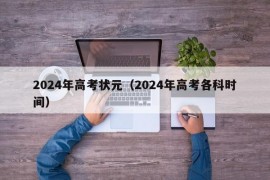 2024年高考状元（2024年高考各科时间）