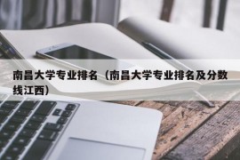 南昌大学专业排名（南昌大学专业排名及分数线江西）