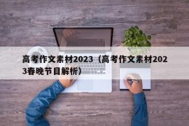 高考作文素材2023（高考作文素材2023春晚节目解析）