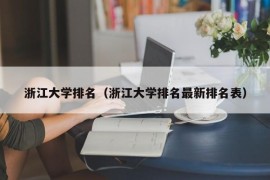 浙江大学排名（浙江大学排名最新排名表）