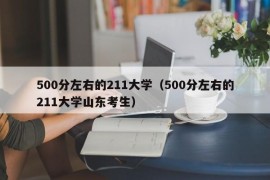 500分左右的211大学（500分左右的211大学山东考生）