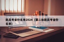 新高考省份名单2024（第二批新高考省份名单）