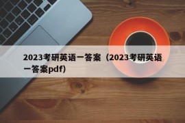 2023考研英语一答案（2023考研英语一答案pdf）