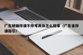 广东明确停课不停考具体怎么回事（广东省停课指引）