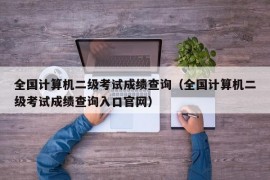 全国计算机二级考试成绩查询（全国计算机二级考试成绩查询入口官网）