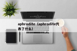 aphrodite（aphrodite代表了什么）