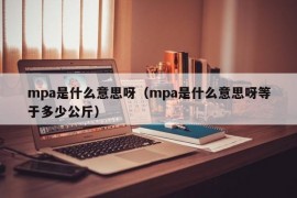 mpa是什么意思呀（mpa是什么意思呀等于多少公斤）