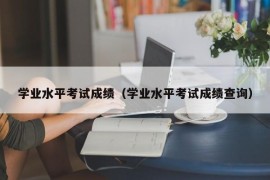 学业水平考试成绩（学业水平考试成绩查询）