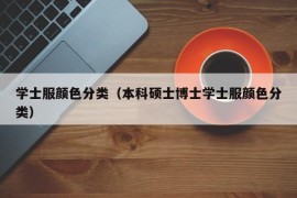 学士服颜色分类（本科硕士博士学士服颜色分类）